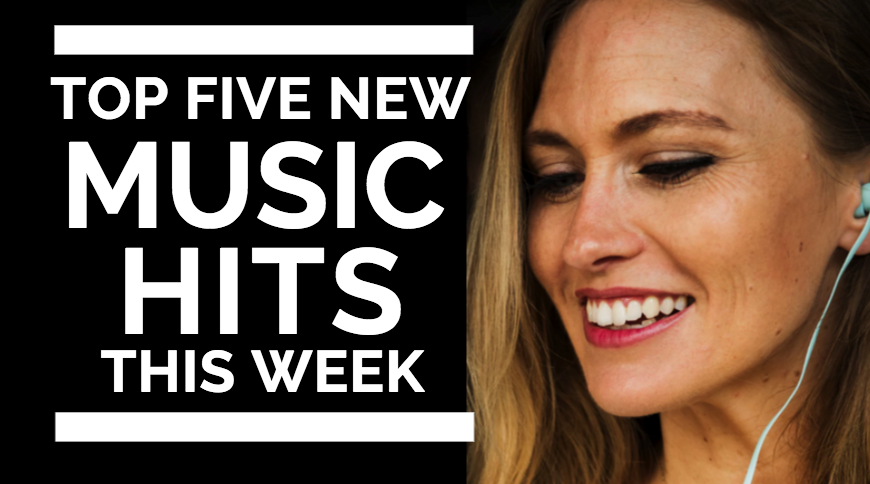 TOP FIVE NEW MUSIC HITS THIS WEEK